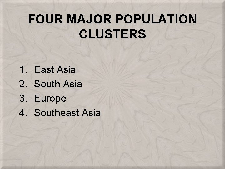 FOUR MAJOR POPULATION CLUSTERS 1. 2. 3. 4. East Asia South Asia Europe Southeast