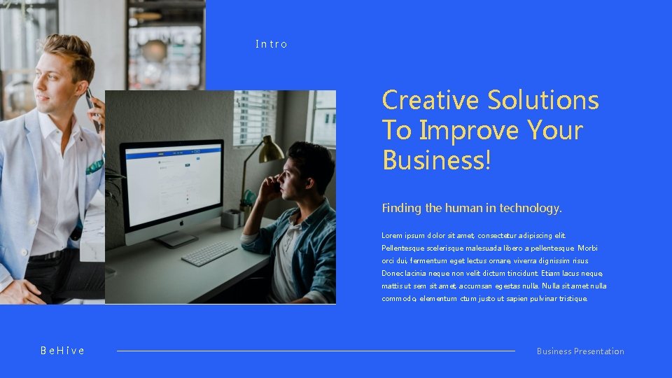 Intro Creative Solutions To Improve Your Business! Finding the human in technology. Lorem ipsum