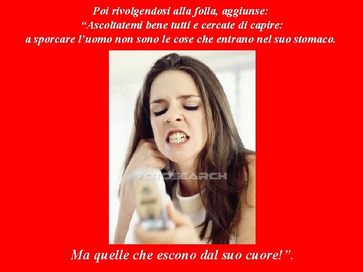 Poi rivolgendosi alla folla, aggiunse: “Ascoltatemi bene tutti e cercate di capire: a sporcare