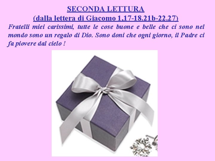 SECONDA LETTURA (dalla lettera di Giacomo 1, 17 -18. 21 b-22. 27) Fratelli miei