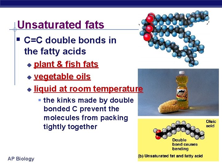 Unsaturated fats § C=C double bonds in the fatty acids plant & fish fats