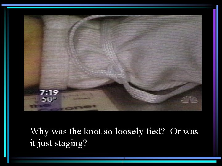 Why was the knot so loosely tied? Or was it just staging? 