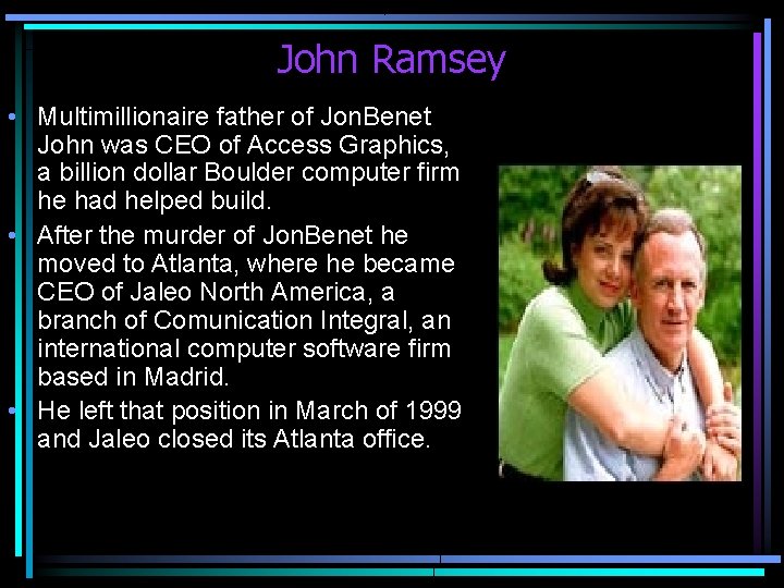 John Ramsey • Multimillionaire father of Jon. Benet John was CEO of Access Graphics,