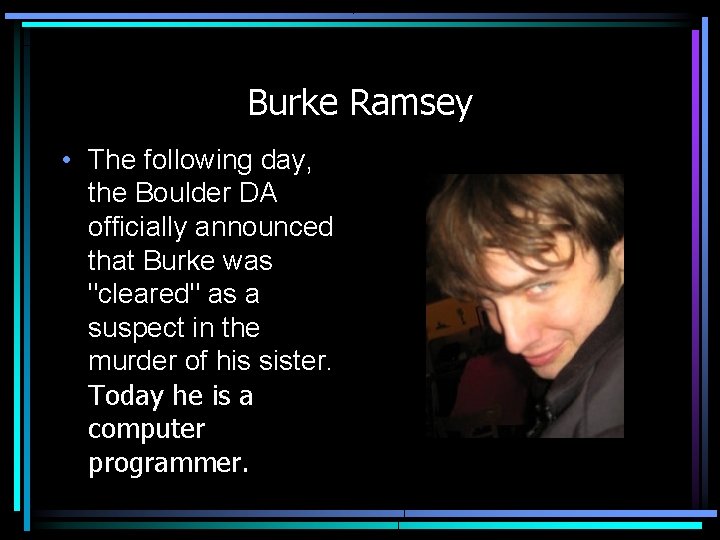 Burke Ramsey • The following day, the Boulder DA officially announced that Burke was