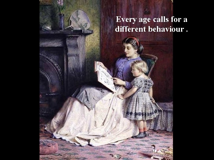 Every age calls for a different behaviour. www. vitanoblepowerpoints. net 