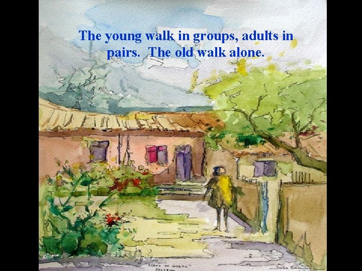 The young walk in groups, adults in pairs. The old walk alone. www. vitanoblepowerpoints.