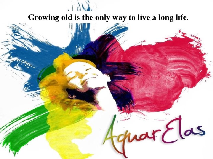 Growing old is the only way to live a long life. www. vitanoblepowerpoints. net