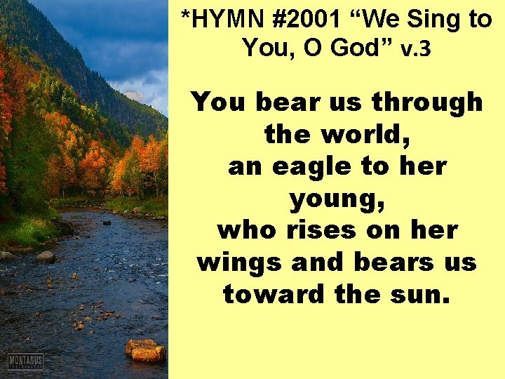 *HYMN #2001 “We Sing to You, O God” v. 3 You bear us through