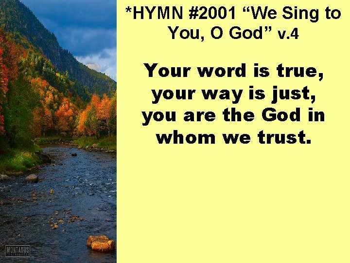 *HYMN #2001 “We Sing to You, O God” v. 4 Your word is true,