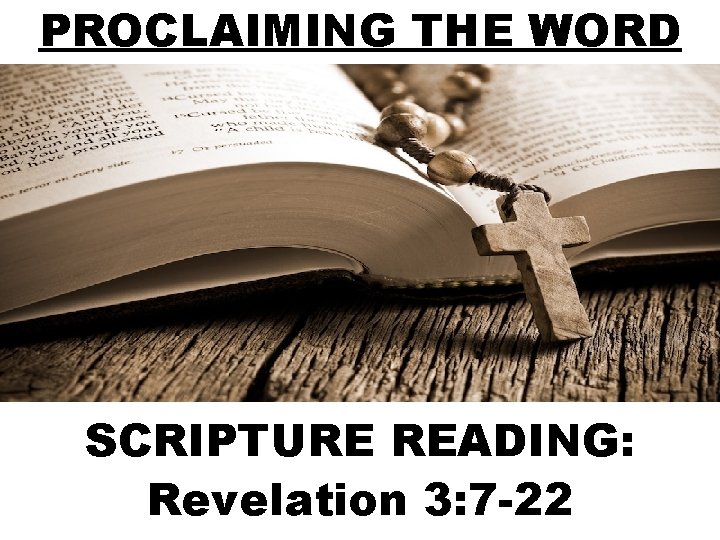 PROCLAIMING THE WORD SCRIPTURE READING: Revelation 3: 7 -22 