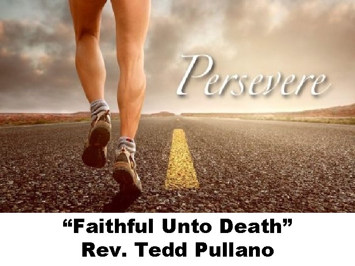 “Faithful Unto Death” Rev. Tedd Pullano 