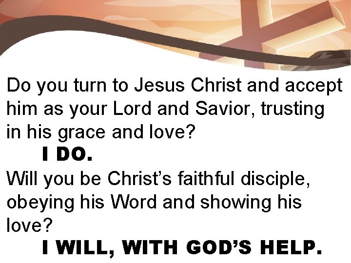 Do you turn to Jesus Christ and accept him as your Lord and Savior,