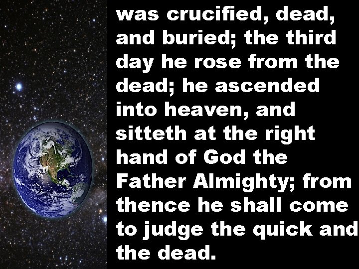 was crucified, dead, and buried; the third day he rose from the dead; he