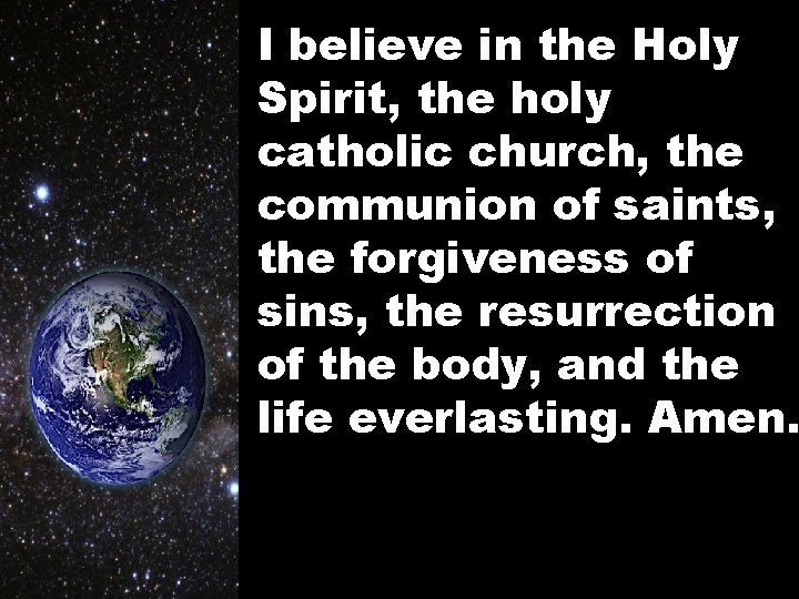 I believe in the Holy Spirit, the holy catholic church, the communion of saints,
