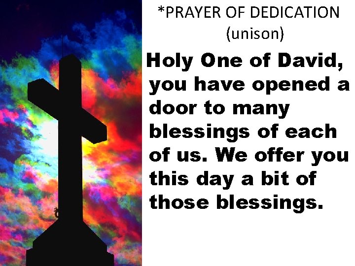 *PRAYER OF DEDICATION (unison) Holy One of David, you have opened a door to
