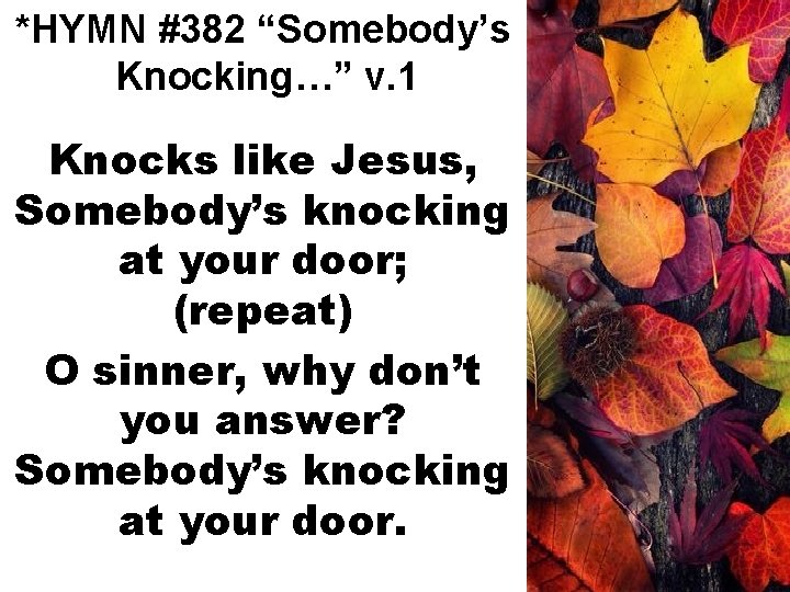 *HYMN #382 “Somebody’s Knocking…” v. 1 Knocks like Jesus, Somebody’s knocking at your door;