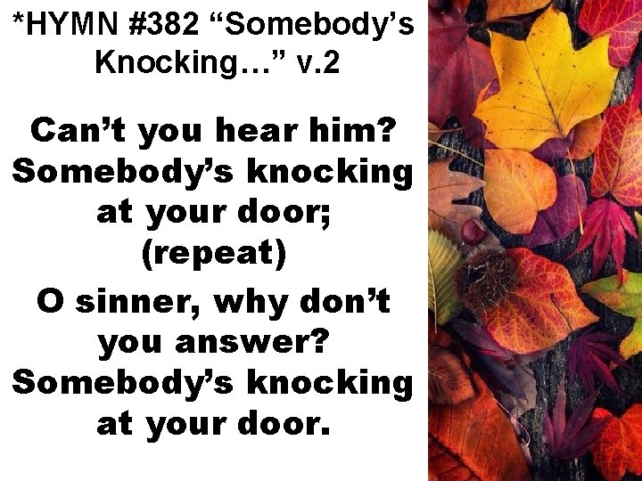 *HYMN #382 “Somebody’s Knocking…” v. 2 Can’t you hear him? Somebody’s knocking at your
