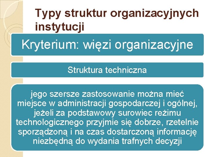 Typy struktur organizacyjnych instytucji Kryterium: więzi organizacyjne Struktura techniczna jego szersze zastosowanie można mieć