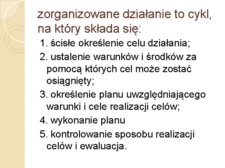 zorganizowane działanie to cykl, na który składa się: 1. ścisłe określenie celu działania; 2.