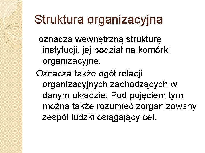 Struktura organizacyjna oznacza wewnętrzną strukturę instytucji, jej podział na komórki organizacyjne. Oznacza także ogół