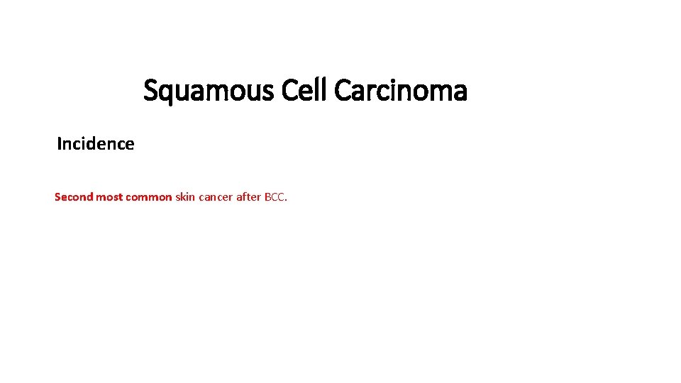 Squamous Cell Carcinoma Incidence Second most common skin cancer after BCC. 