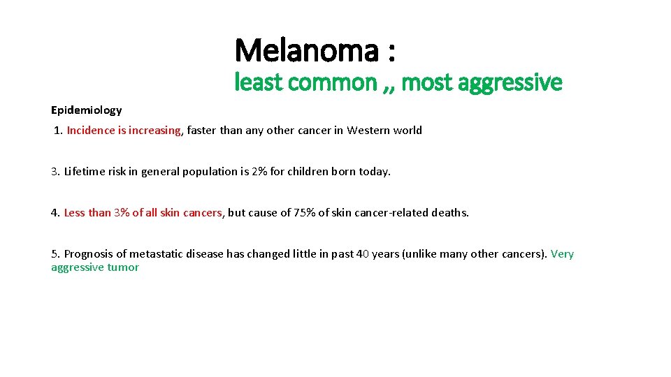 Melanoma : least common , , most aggressive Epidemiology 1. Incidence is increasing, faster