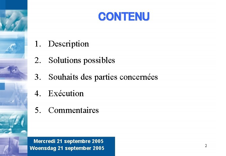 CONTENU 1. Description 2. Solutions possibles 3. Souhaits des parties concernées 4. Exécution 5.