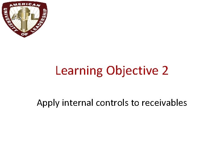 Learning Objective 2 Apply internal controls to receivables 