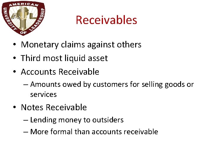 Receivables • Monetary claims against others • Third most liquid asset • Accounts Receivable