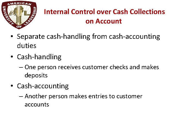 Internal Control over Cash Collections on Account • Separate cash-handling from cash-accounting duties •