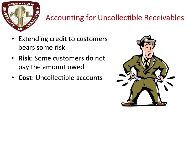 Accounting for Uncollectible Receivables • Extending credit to customers bears some risk • Risk: