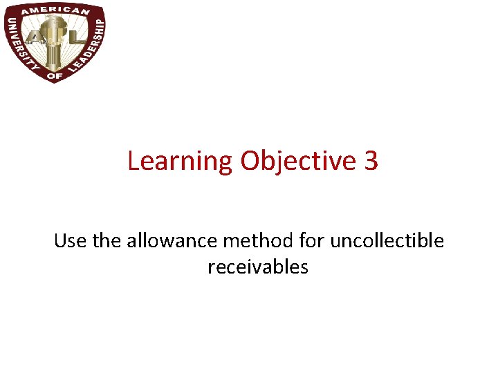 Learning Objective 3 Use the allowance method for uncollectible receivables 