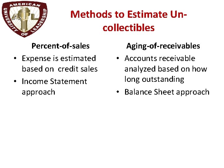 Methods to Estimate Uncollectibles Percent-of-sales • Expense is estimated based on credit sales •