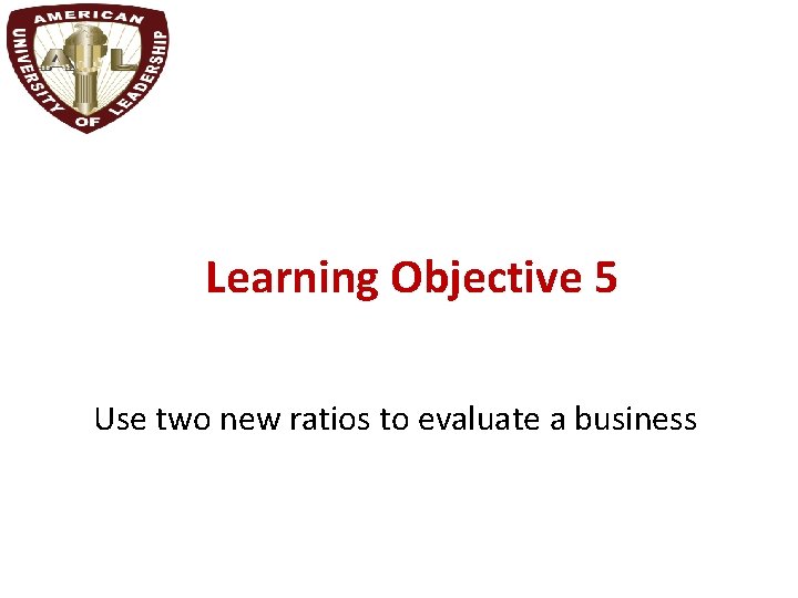 Learning Objective 5 Use two new ratios to evaluate a business 