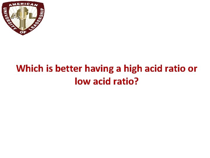 Which is better having a high acid ratio or low acid ratio? 