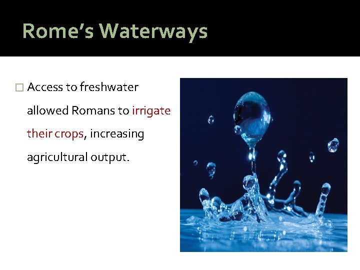 Rome’s Waterways � Access to freshwater allowed Romans to irrigate their crops, increasing agricultural