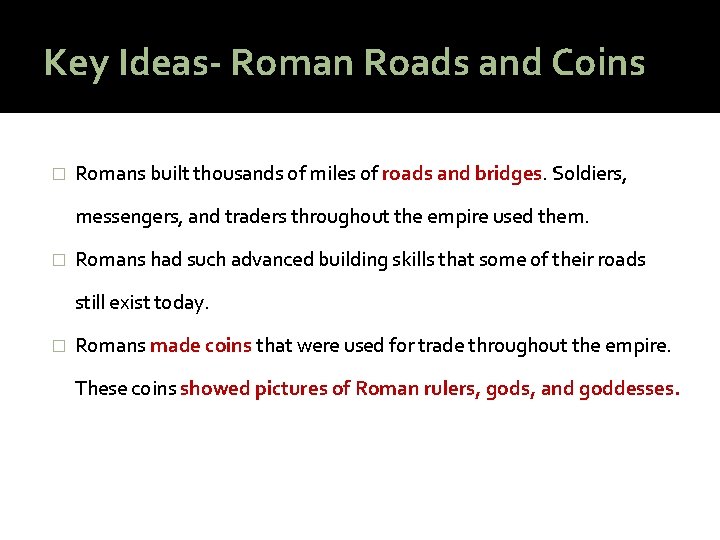 Key Ideas- Roman Roads and Coins � Romans built thousands of miles of roads