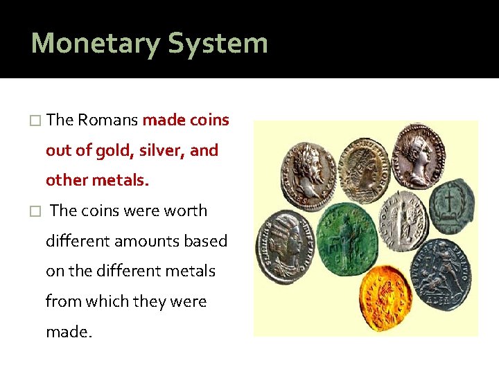 Monetary System � The Romans made coins out of gold, silver, and other metals.