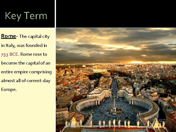 Key Term Rome- The capital city in Italy, was founded in 753 BCE. Rome