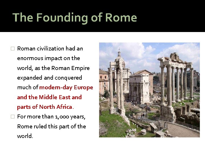 The Founding of Rome � Roman civilization had an enormous impact on the world,