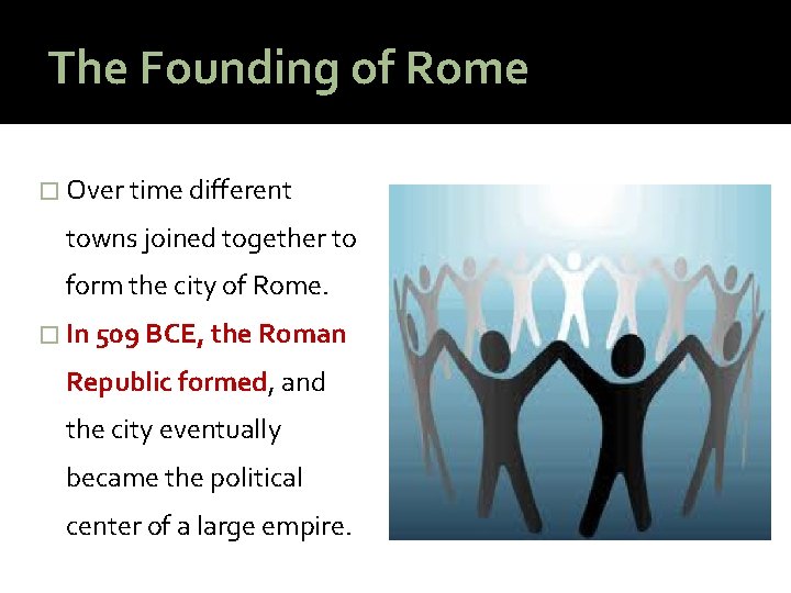 The Founding of Rome � Over time different towns joined together to form the