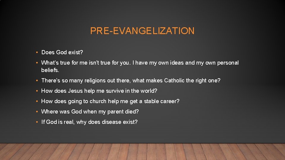 PRE-EVANGELIZATION • Does God exist? • What’s true for me isn’t true for you.