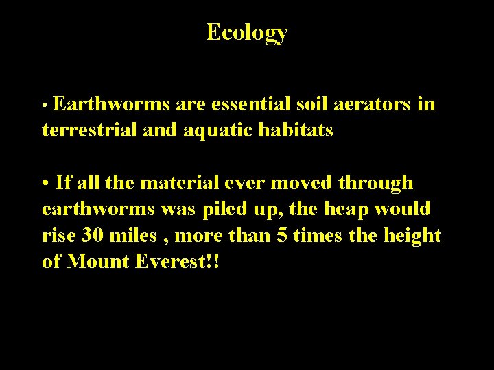 Ecology • Earthworms are essential soil aerators in terrestrial and aquatic habitats • If