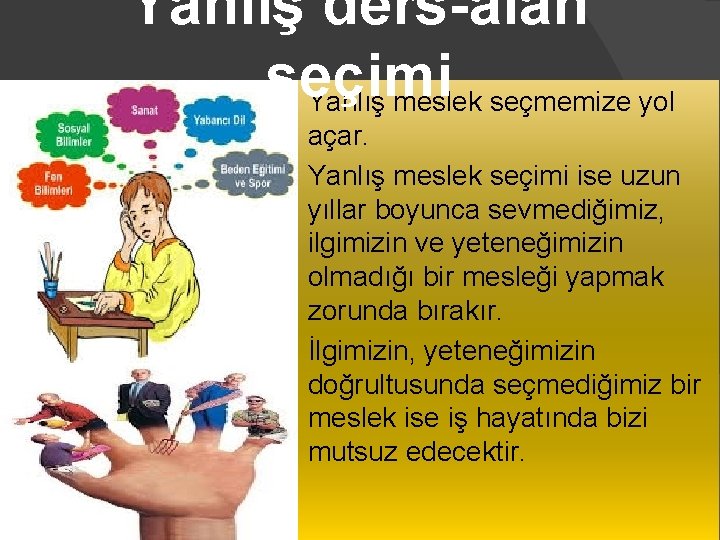 Yanlış ders-alan seçimi Yanlış meslek seçmemize yol açar. Yanlış meslek seçimi ise uzun yıllar