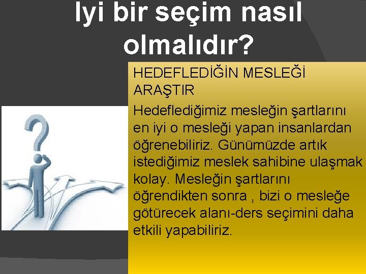 İyi bir seçim nasıl olmalıdır? HEDEFLEDİĞİN MESLEĞİ ARAŞTIR Hedeflediğimiz mesleğin şartlarını en iyi o