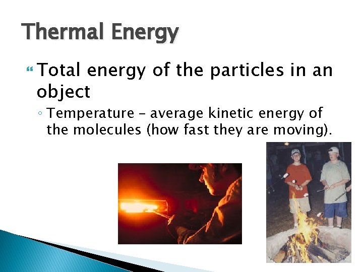 Thermal Energy Total energy of the particles in an object ◦ Temperature – average