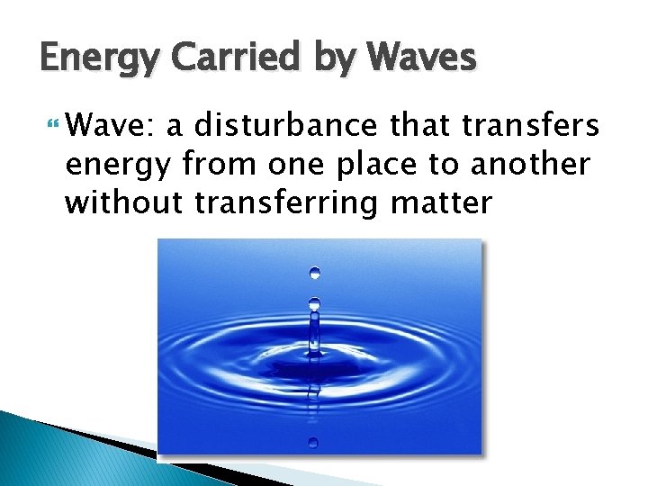 Energy Carried by Waves Wave: a disturbance that transfers energy from one place to