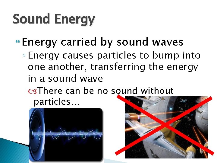 Sound Energy carried by sound waves ◦ Energy causes particles to bump into one