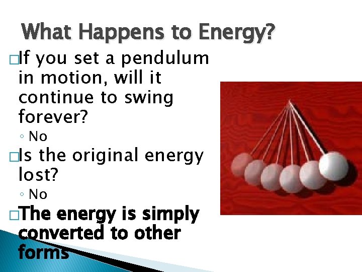 What Happens to Energy? �If you set a pendulum in motion, will it continue