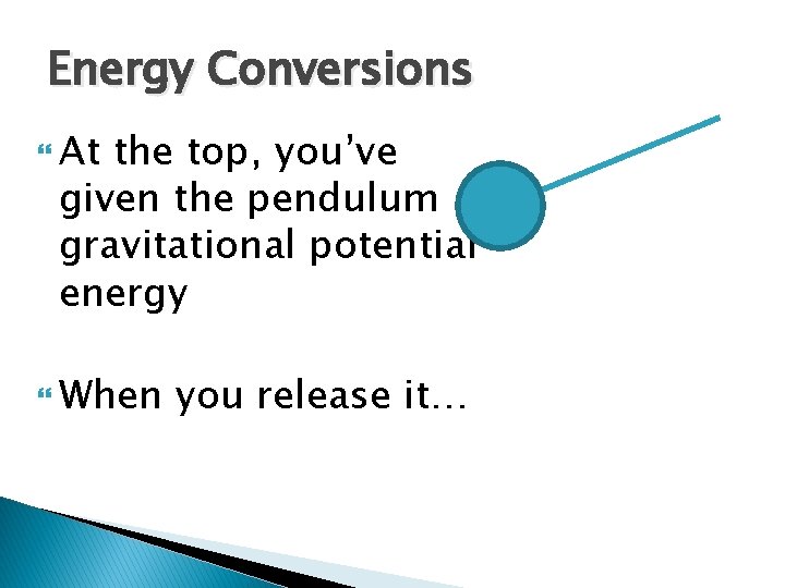 Energy Conversions At the top, you’ve given the pendulum gravitational potential energy When you